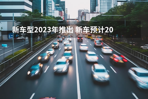新车型2023年推出 新车预计2024年上半年量产