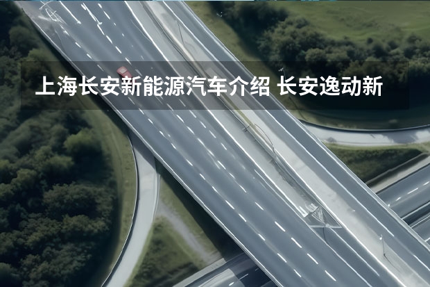 上海长安新能源汽车介绍 长安逸动新能源